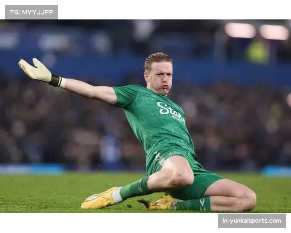 埃弗顿皮克福德扑救成功率联赛第二,英格兰国门延续稳定表现